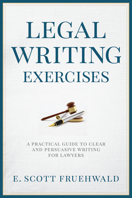 Legal Writing Exercises: A Practical Guide to Clear and Persuasive Writing for Lawyers - Fruehwald, E Scott