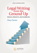 Legal Writing from the Ground Up: Process, Principles, and Possibilities