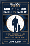 LegalWay's Winning Child Custody Battle for Fathers: Success Strategies for Dads to Secure Custody and Protect their Parental Rights