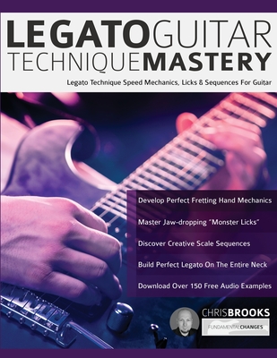 Legato Guitar Technique Mastery: Legato Technique Speed Mechanics, Licks & Sequences For Guitar - Brooks, Chris, and Alexander, Joseph, and Pettingale, Tim (Editor)