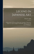 Legend In Japanese Art: A Description Of Historical Episodes, Legendary Characters, Folk-lore, Myths, Religious Symbolism, Illustrated In The Arts Of Old Japan
