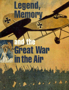 Legend, Memory and the Great War in the Air - Pisano, Dominick A, and Dietz, Thomas J, and Gernstein, Joanne M