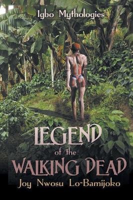 Legend of the Walking Dead: Igbo Mythologies - Lo-Bamijoko, Joy Nwosu