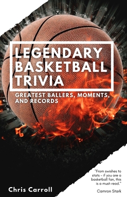 Legendary Basketball Trivia: Greatest Ballers, Moments, and Records - Carroll, Chris