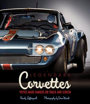 Legendary Corvettes: 'Vettes Made Famous on Track and Screen - Leffingwell, Randy, and Wendt, Dave (Photographer)