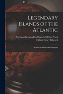 Legendary Islands of the Atlantic: A Study in Medieval Geography