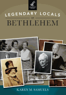Legendary Locals of Bethlehem, Pennsylvania