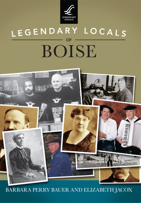 Legendary Locals of Boise - Bauer, Barbara Perry, and Jacox, Elizabeth