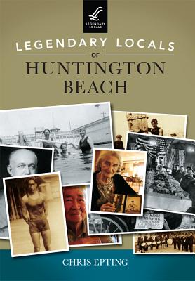 Legendary Locals of Huntington Beach - Epting, Chris