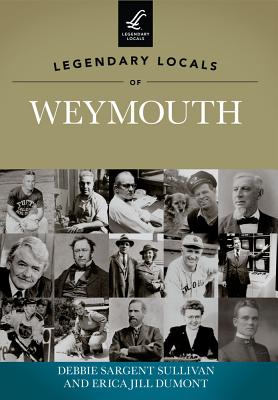 Legendary Locals of Weymouth, Massachusetts - Sullivan, Debbie Sargent, and Dumont, Erica Jill