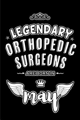 Legendary Orthopedic Surgeons are born in May: Blank Lined 6x9 Orthopedic Surgeons Journal/Notebook as Appreciation day, Birthday, Welcome, Farewell, Thanks giving, Christmas or any occasion gift for workplace coworkers, assistants, bosses, friends and... - Publishing, Lovely Hearts