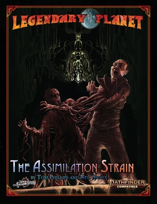 Legendary Planet: The Assimilation Strain: Pathfinder Second Edition - Spicer, Neil, and Phillips, Tom