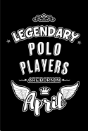 Legendary Polo Players are born in April: Blank Lined 6x9 Polo Journal/Notebooks as Birthday or any special occasion Gift for Polo Players who are born in April.