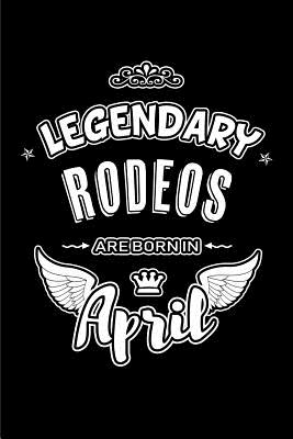 Legendary Rodeos are born in April: Blank Lined 6x9 Rodeo Journal/Notebooks as Birthday or any special occasion Gift for Rodeos who are born in April. - Publishing, Lovely Hearts