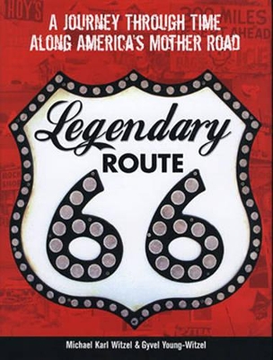 Legendary Route 66: A Journey Through Time Along America's Mother Road - Ross, Jim (Foreword by), and Young-Witzel, Gyvel, and Witzel, Michael