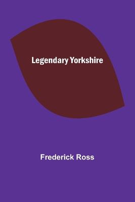 Legendary Yorkshire - Ross, Frederick