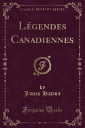 Legendes Canadiennes (Classic Reprint)