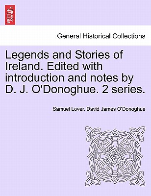 Legends and Stories of Ireland. Edited with Introduction and Notes by D. J. O'Donoghue. 2 Series. - Lover, Samuel, and O'Donoghue, David James