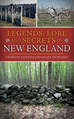 Legends, Lore and Secrets of New England - D'Agostino, Thomas, and Nicholson, Arlene