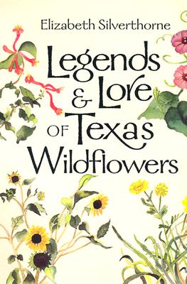 Legends & Lore of Texas Wildflowers - Silverthorne, Elizabeth