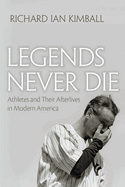 Legends Never Die: Athletes and Their Afterlives in Modern America