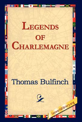 Legends of Charlemagne - Bulfinch, Thomas, and 1st World Library (Editor), and 1stworld Library (Editor)