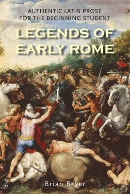 Legends of Early Rome: Authentic Latin Prose for the Beginning Student - Beyer, Brian