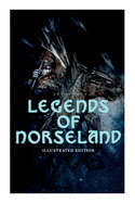 Legends of Norseland (Illustrated Edition): Valkyrie, Odin at the Well of Wisdom, Thor's Hammer, the Dying Baldur, the Punishment of Loki, the Darkness That Fell on Asgard