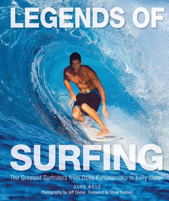 Legends of Surfing: The Greatest Surfriders from Duke Kahanamoku to Kelly Slater - Boyd, Duke, and Divine, Jeff (Photographer), and Pezman, Steve (Foreword by)