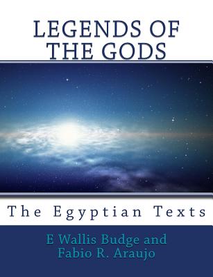 Legends of the Gods: The Egyptian Texts - Araujo, Fabio R, and Budge, E Wallis