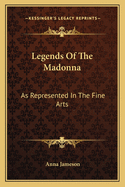 Legends Of The Madonna: As Represented In The Fine Arts