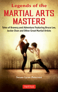Legends of the Martial Arts Masters: Tales of Bravery and Adventure Featuring Bruce Lee, Jackie Chan and Other Great Martial Artists