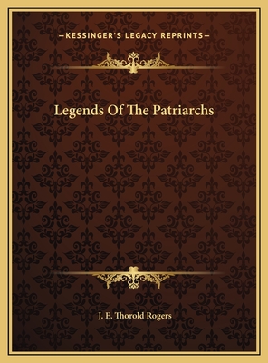 Legends of the Patriarchs - Rogers, J E Thorold