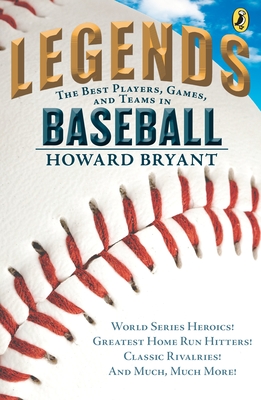 Legends: The Best Players, Games, and Teams in Baseball: World Series Heroics! Greatest Home Run Hitters! Classic Rivalries! and Much, Much More! - Bryant, Howard