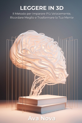 Leggere in 3D - Il Metodo della Lettura Tridimensionale: Il Metodo per Imparare Pi Velocemente, Ricordare Meglio e Trasformare la Tua Mente - Nova, Ava