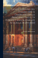 Leggi E Costumi del Cambio Che Si Osservano Nelle Principali Piazze Di Europa E Singolarmente in Quella Di Livorno