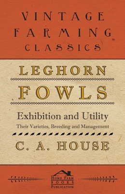 Leghorn Fowls - Exhibition and Utility - Their Varieties, Breeding and Management - House, C a