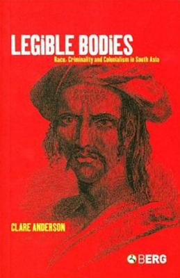Legible Bodies: Race, Criminality and Colonialism in South Asia - Anderson, Clare