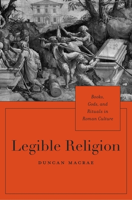 Legible Religion: Books, Gods, and Rituals in Roman Culture - MacRae, Duncan