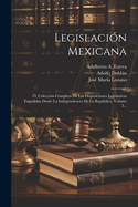 Legislaci?n Mexicana: ?, Colecci?n Completa De Las Disposiciones Legislativas Expedidas Desde La Independencia De La Repblica, Volume 2...
