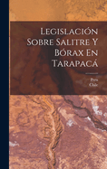Legislacion Sobre Salitre y Borax En Tarapaca