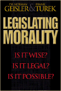 Legislating Morality: Is It Wise? is It Legal? is It Possible? - Geisler, Norman L, Dr., and Turek, Frank, Ph.D.