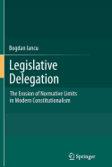 Legislative Delegation: The Erosion of Normative Limits in Modern Constitutionalism - Iancu, Bogdan