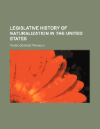 Legislative History of Naturalization in the United States