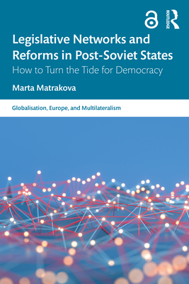 Legislative Networks and Reforms in Post-Soviet States: How to Turn the Tide for Democracy - Matrakova, Marta