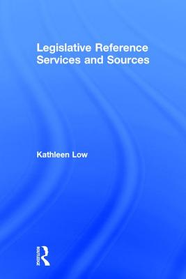 Legislative Reference Services and Sources - Low, Kathleen, and Gellatly, Peter