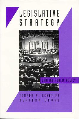 Legislative Strategy: Shaping Public Policy - Schneier, Edward V, Professor, and Gross, Bertram M