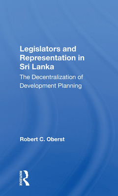 Legislators and Representation in Sri Lanka: The Decentralization of Development Planning - Oberst, Robert C