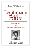 Legitimacy and Force: State Papers and Current Perspectives: Volume 1: Political and Moral Dimensions