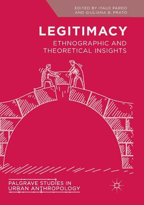 Legitimacy: Ethnographic and Theoretical Insights - Pardo, Italo (Editor), and Prato, Giuliana B (Editor)